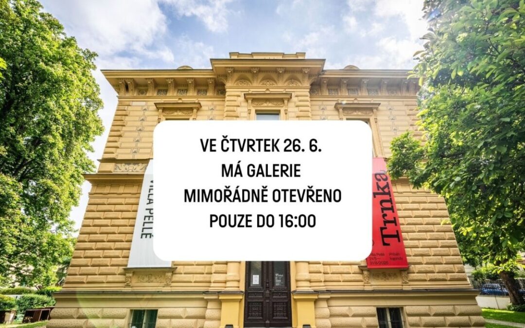 VE ČTVRTEK 26. 6. MÁ GALERIE MIMOŘÁDNĚ OTEVŘENO POUZE DO 16:00!