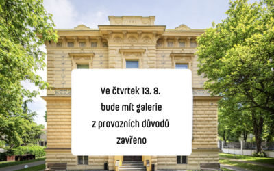 Ve čtvrtek 13. 8. má galerie mimořádně zavřeno
